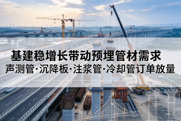 始兴基建稳增长带动预埋监测管材需求，声测管、沉降板、注浆管订单持续放量